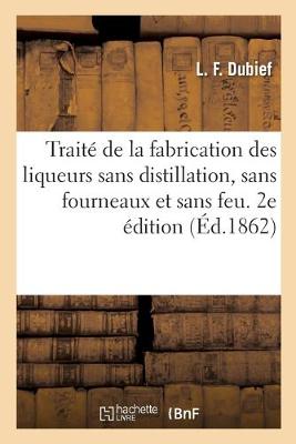 Cover of Traite de la Fabrication Des Liqueurs Sans Distillation, Sans Fourneaux Et Sans Feu. 2e Edition