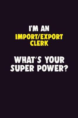 Book cover for I'M An Import/Export Clerk, What's Your Super Power?