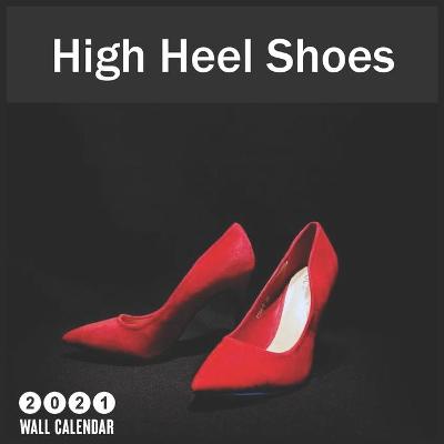 Book cover for High Heel Shoes 2021 Wall Calendar