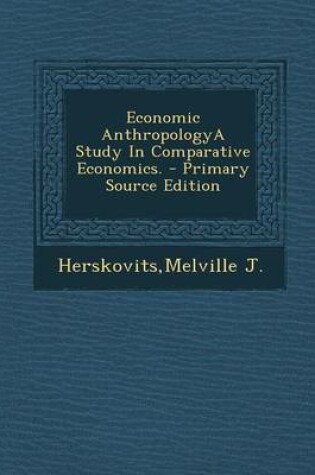 Cover of Economic Anthropologya Study in Comparative Economics. - Primary Source Edition