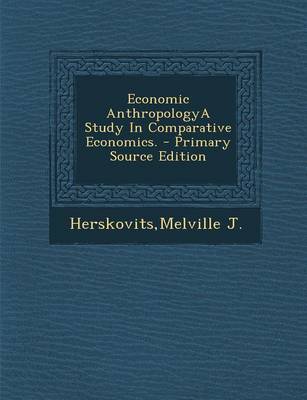 Book cover for Economic Anthropologya Study in Comparative Economics. - Primary Source Edition