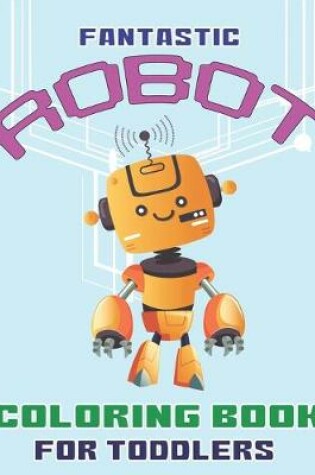 Cover of Fantastic Robot Coloring Book for Toddlers