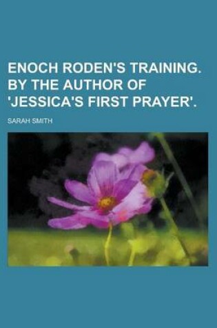 Cover of Enoch Roden's Training. by the Author of 'Jessica's First Prayer'