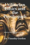 Book cover for Utilitarian Ethics and the Psychopath
