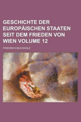 Cover of Geschichte Der Europaischen Staaten Seit Dem Frieden Von Wien Volume 12