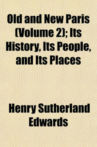 Cover of Old and New Paris (Volume 2); Its History, Its People, and Its Places