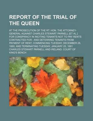 Book cover for Report of the Trial of the Queen; At the Prosecution of the Rt. Hon. the Attorney-General Against Charles Stewart Parnell [Et Al.] for Conspiracy in I