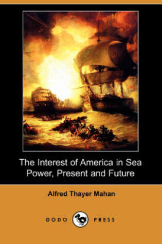 Cover of The Interest of America in Sea Power, Present and Future (Dodo Press)
