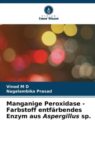 Cover of Manganige Peroxidase - Farbstoff entfärbendes Enzym aus Aspergillus sp.