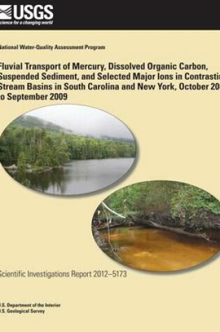 Cover of Fluvial Transport of Mercury, Dissolved Organic Carbon, Suspended Sediment, and Selected Major Ions in Contrasting Stream Basins in South Carolina and New York, October 2004 to September 2009