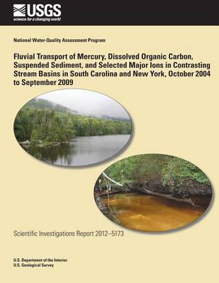 Book cover for Fluvial Transport of Mercury, Dissolved Organic Carbon, Suspended Sediment, and Selected Major Ions in Contrasting Stream Basins in South Carolina and New York, October 2004 to September 2009