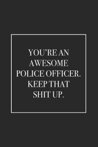 Cover of You're an Awesome Police Officer. Keep That Shit Up