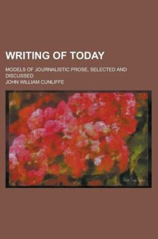 Cover of Writing of Today; Models of Journalistic Prose, Selected and Discussed