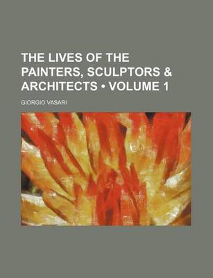 Book cover for The Lives of the Painters, Sculptors & Architects (Volume 1)