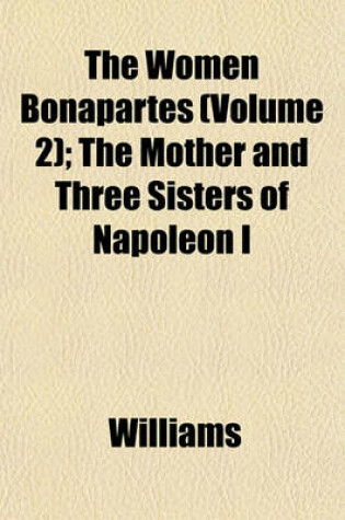 Cover of The Women Bonapartes (Volume 2); The Mother and Three Sisters of Napoleon I