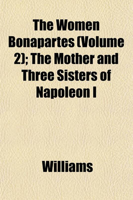 Book cover for The Women Bonapartes (Volume 2); The Mother and Three Sisters of Napoleon I