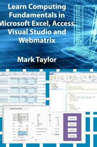 Cover of Learn Computing Fundamentals in Microsoft Excel, Access, Visual Studio and Webmatrix