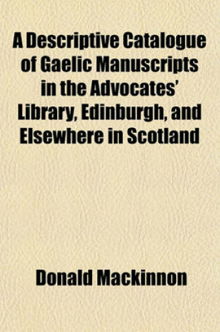 Cover of A Descriptive Catalogue of Gaelic Manuscripts in the Advocates' Library, Edinburgh, and Elsewhere in Scotland