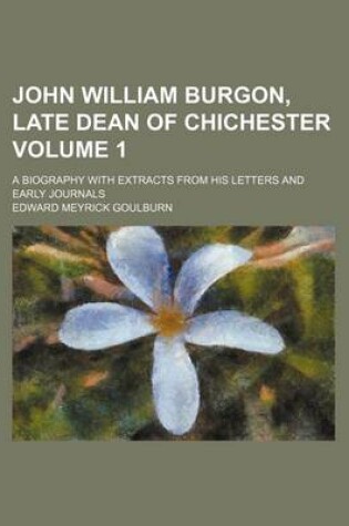 Cover of John William Burgon, Late Dean of Chichester; A Biography with Extracts from His Letters and Early Journals Volume 1