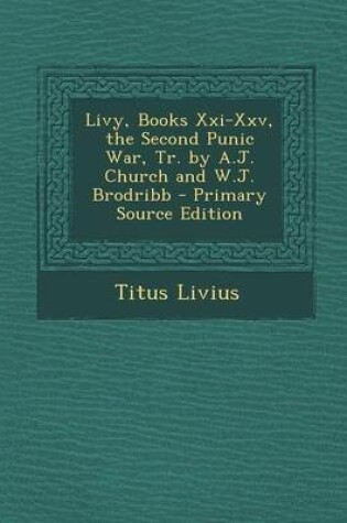 Cover of Livy, Books XXI-XXV, the Second Punic War, Tr. by A.J. Church and W.J. Brodribb - Primary Source Edition