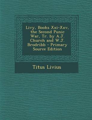 Book cover for Livy, Books XXI-XXV, the Second Punic War, Tr. by A.J. Church and W.J. Brodribb - Primary Source Edition