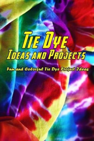 Cover of Tie Dye Ideas and Projects