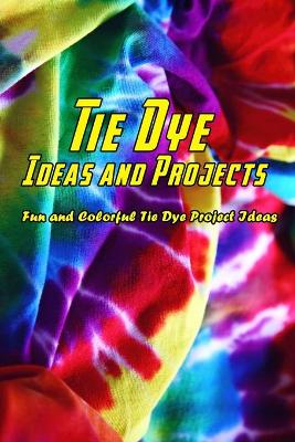 Book cover for Tie Dye Ideas and Projects