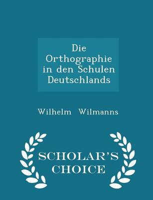 Book cover for Die Orthographie in Den Schulen Deutschlands - Scholar's Choice Edition