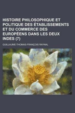 Cover of Histoire Philosophique Et Politique Des Etablissements Et Du Commerce Des Europeens Dans Les Deux Indes (7)