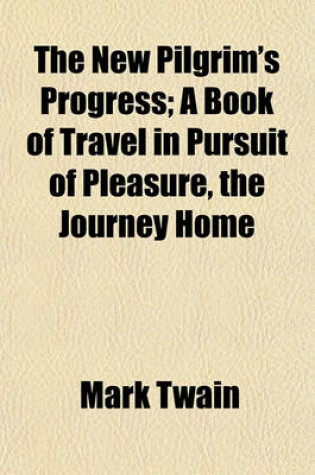 Cover of The New Pilgrim's Progress; A Book of Travel in Pursuit of Pleasure, the Journey Home