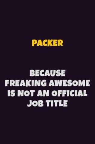 Cover of Packer, Because Freaking Awesome Is Not An Official Job Title