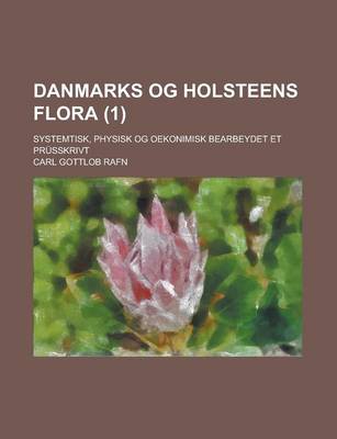 Book cover for Danmarks Og Holsteens Flora; Systemtisk, Physisk Og Oekonimisk Bearbeydet Et Prusskrivt (1 )