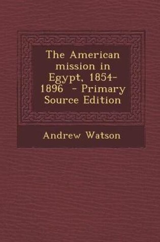 Cover of The American Mission in Egypt, 1854-1896 - Primary Source Edition