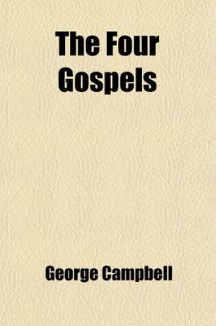 Cover of The Four Gospels (Volume 3); Translated from the Greek. with Preliminary Dissertations, and Notes Critical and Explanatory