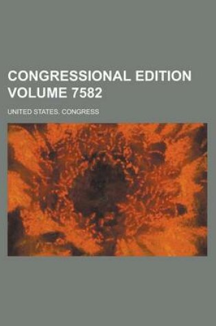 Cover of Congressional Edition Volume 7582