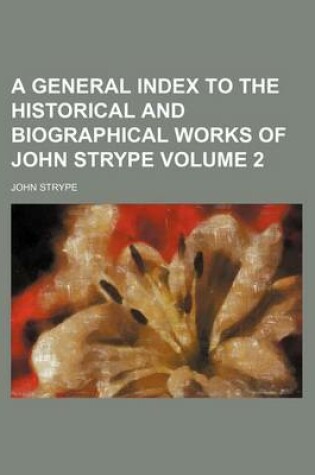 Cover of A General Index to the Historical and Biographical Works of John Strype Volume 2