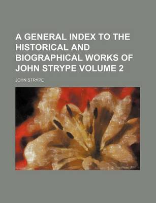 Book cover for A General Index to the Historical and Biographical Works of John Strype Volume 2