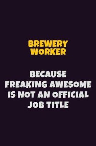 Cover of Brewery Worker Because Freaking Awesome is not An Official Job Title