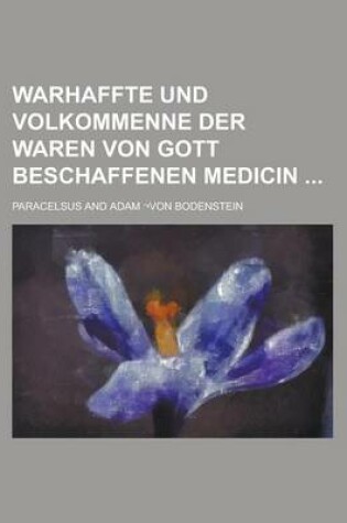 Cover of Warhaffte Und Volkommenne Der Waren Von Gott Beschaffenen Medicin