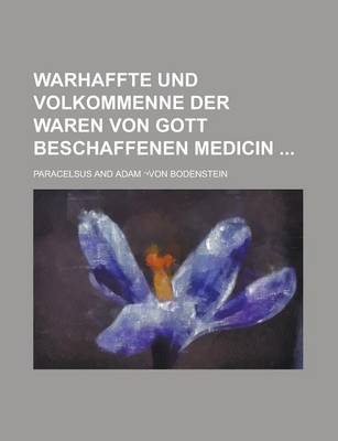 Book cover for Warhaffte Und Volkommenne Der Waren Von Gott Beschaffenen Medicin