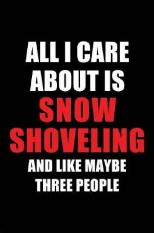 Cover of All I Care about Is Snow Shoveling and Like Maybe Three People