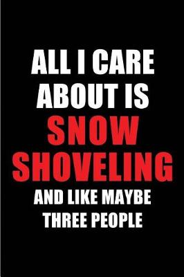 Book cover for All I Care about Is Snow Shoveling and Like Maybe Three People