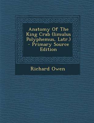Book cover for Anatomy of the King Crab (Limulus Polyphemus, Latr.) - Primary Source Edition