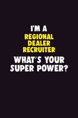 Cover of I'M A Regional Dealer Recruiter, What's Your Super Power?