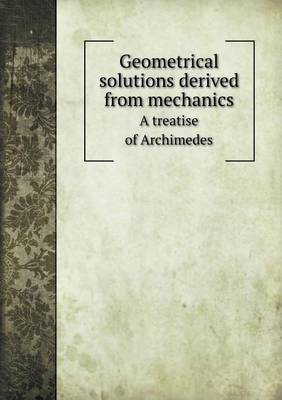 Book cover for Geometrical solutions derived from mechanics A treatise of Archimedes