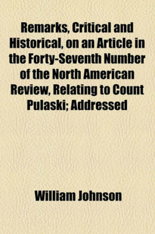Cover of Remarks, Critical and Historical, on an Article in the Forty-Seventh Number of the North American Review, Relating to Count Pulaski; Addressed
