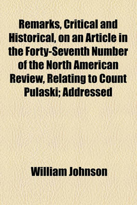 Book cover for Remarks, Critical and Historical, on an Article in the Forty-Seventh Number of the North American Review, Relating to Count Pulaski; Addressed