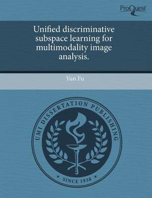 Book cover for Unified Discriminative Subspace Learning for Multimodality Image Analysis