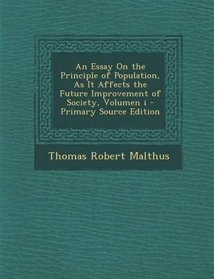 Book cover for An Essay on the Principle of Population, as It Affects the Future Improvement of Society, Volumen I - Primary Source Edition