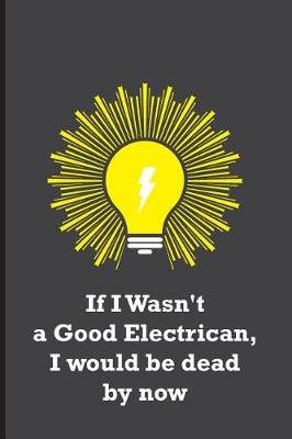 Book cover for If I Wasn't a Good Electrican, I would be dead by now